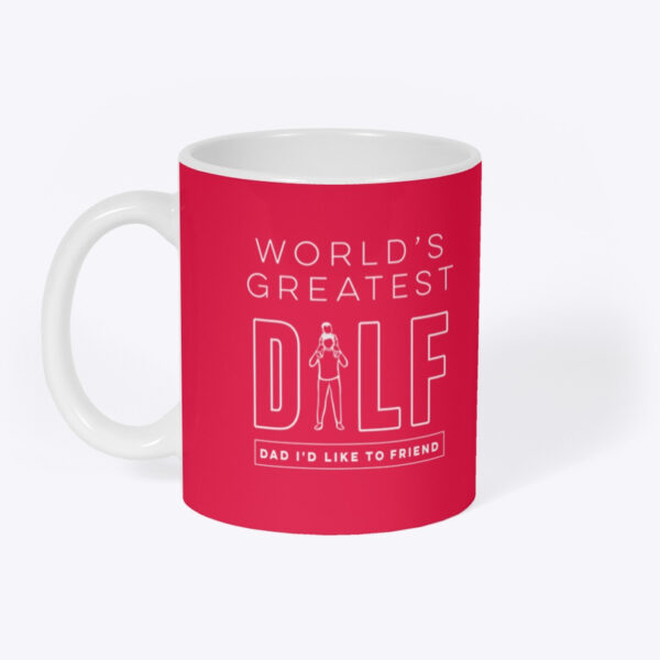 Mug with "World's Greatest DILF" written on it from Top Parenting Podcast, DILF (DAD I’D LIKE TO FREIND)